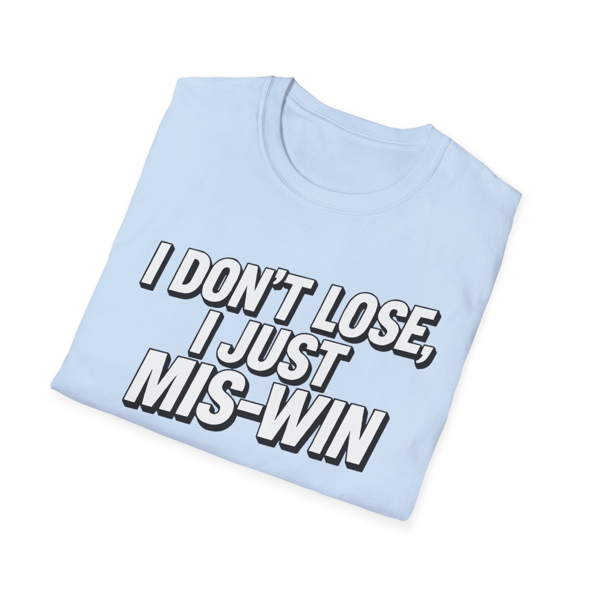 I don't lose I just Mis-Win