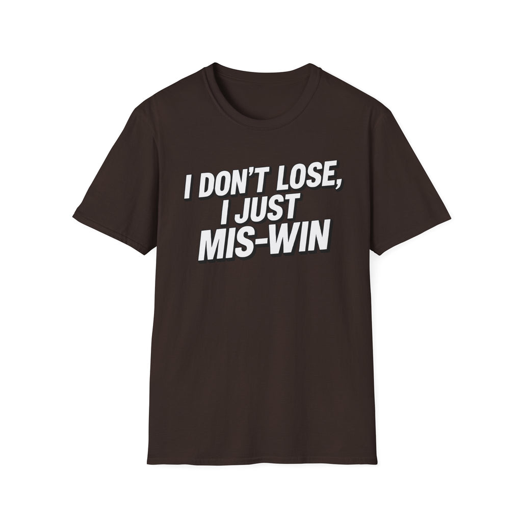 I don't lose I just Mis-Win