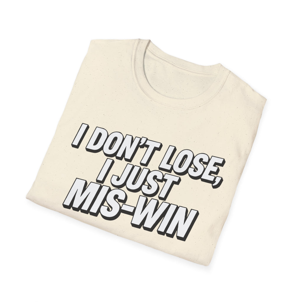 I don't lose I just Mis-Win