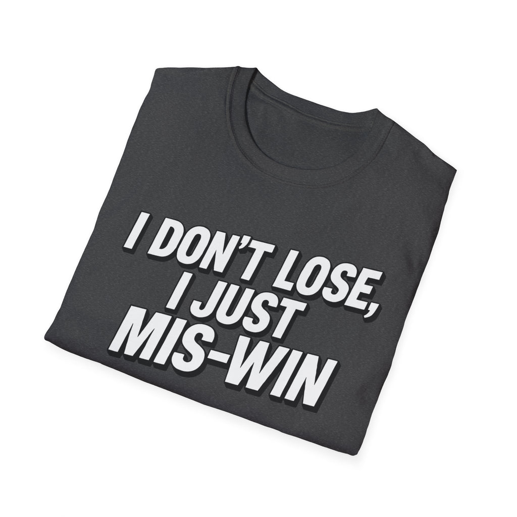 I don't lose I just Mis-Win