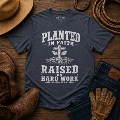 PLANTED IN FAITH RAISED ON HARD WORK