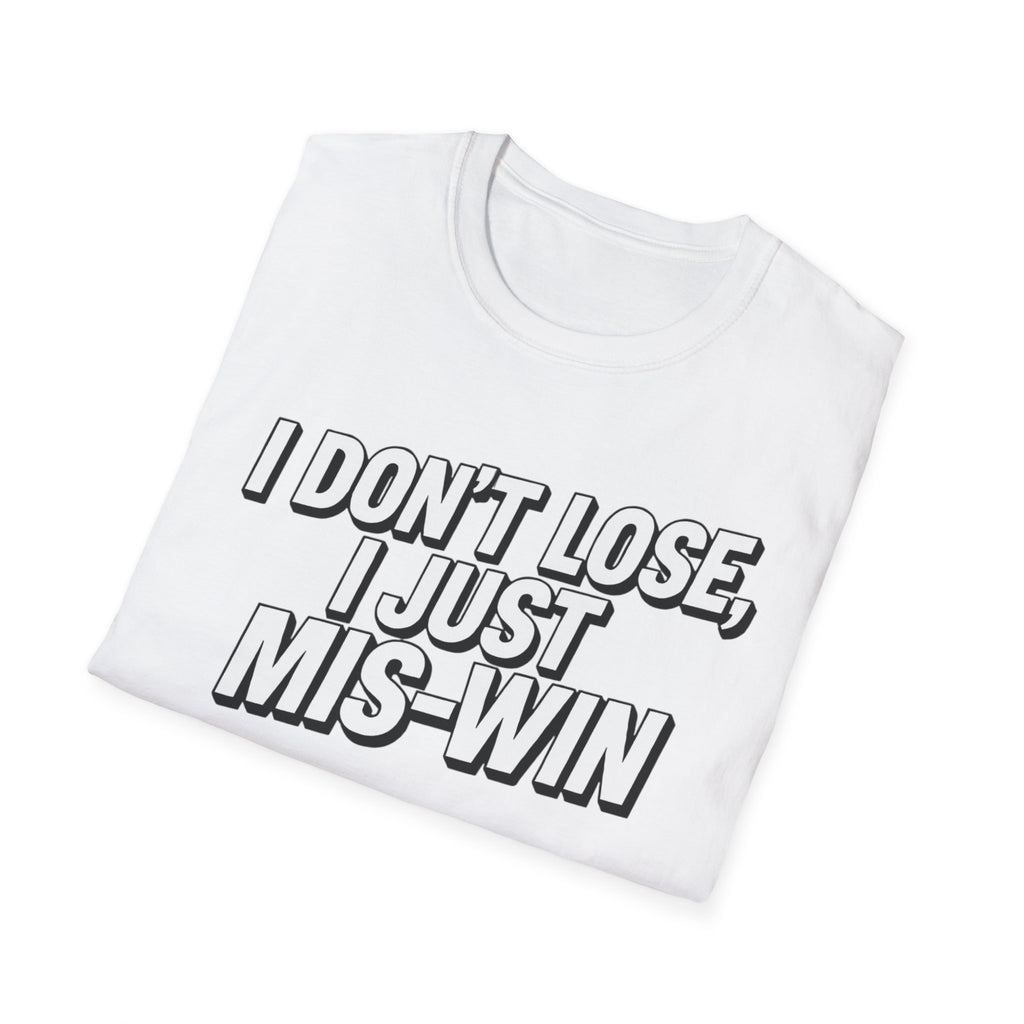 I don't lose I just Mis-Win