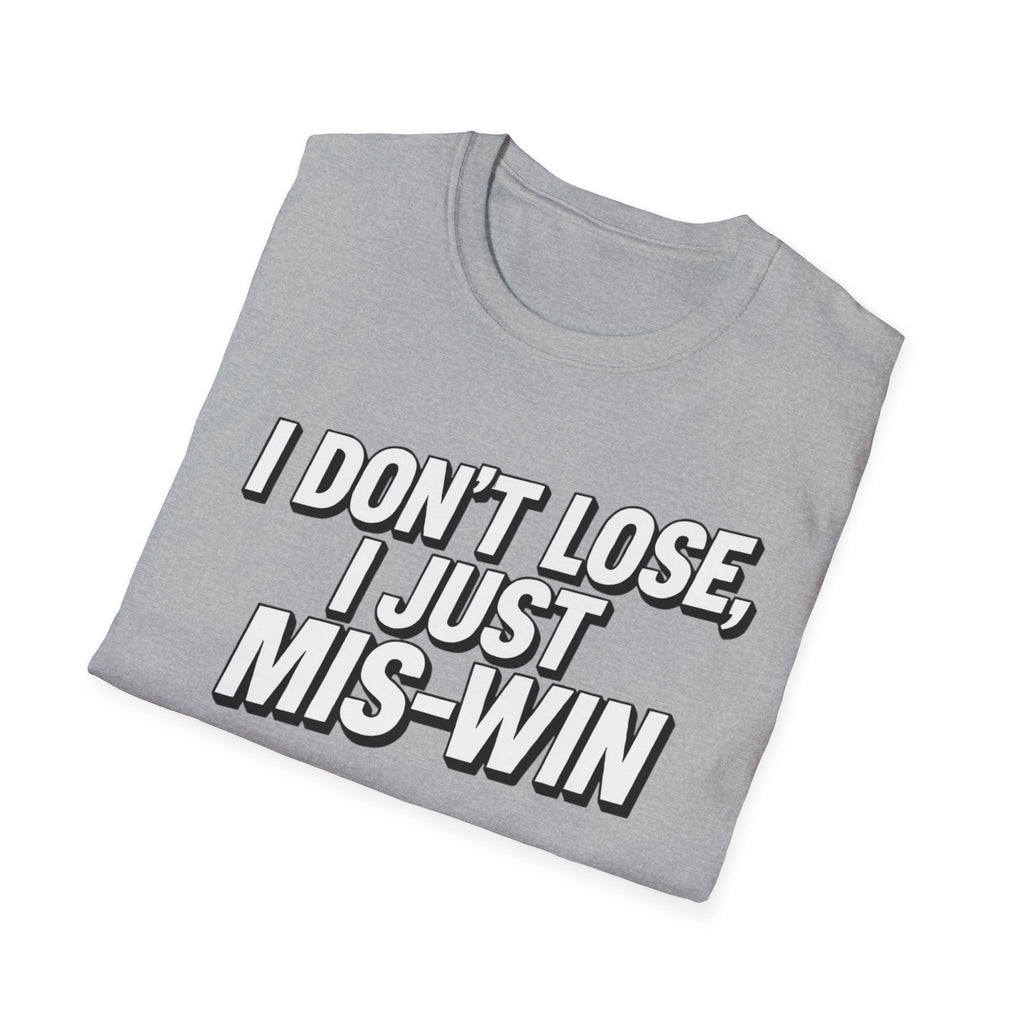 I don't lose I just Mis-Win
