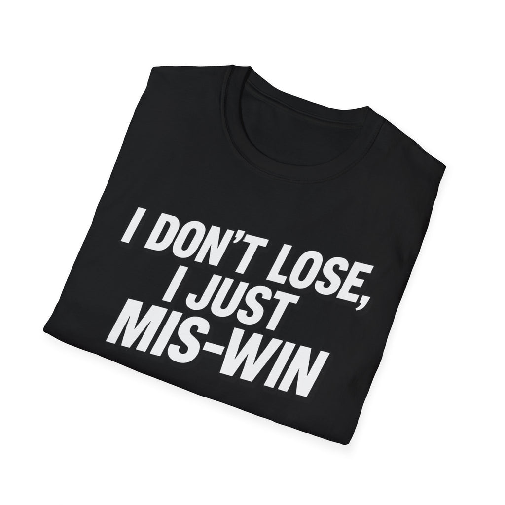 I don't lose I just Mis-Win