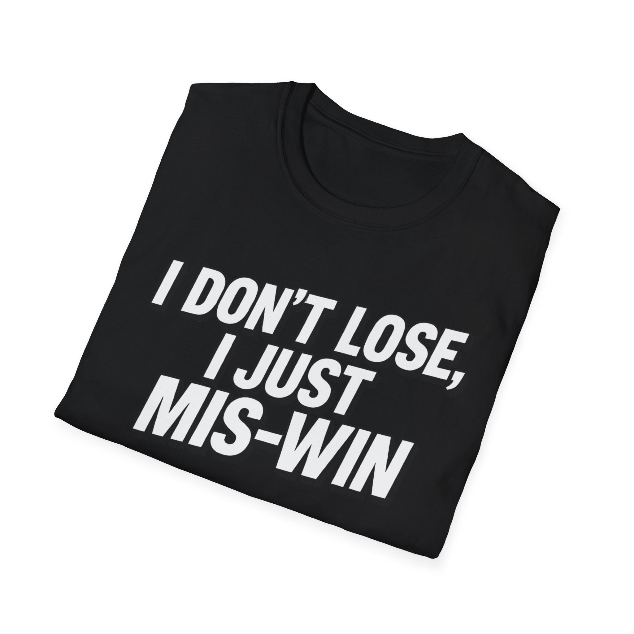 I don't lose I just Mis-Win