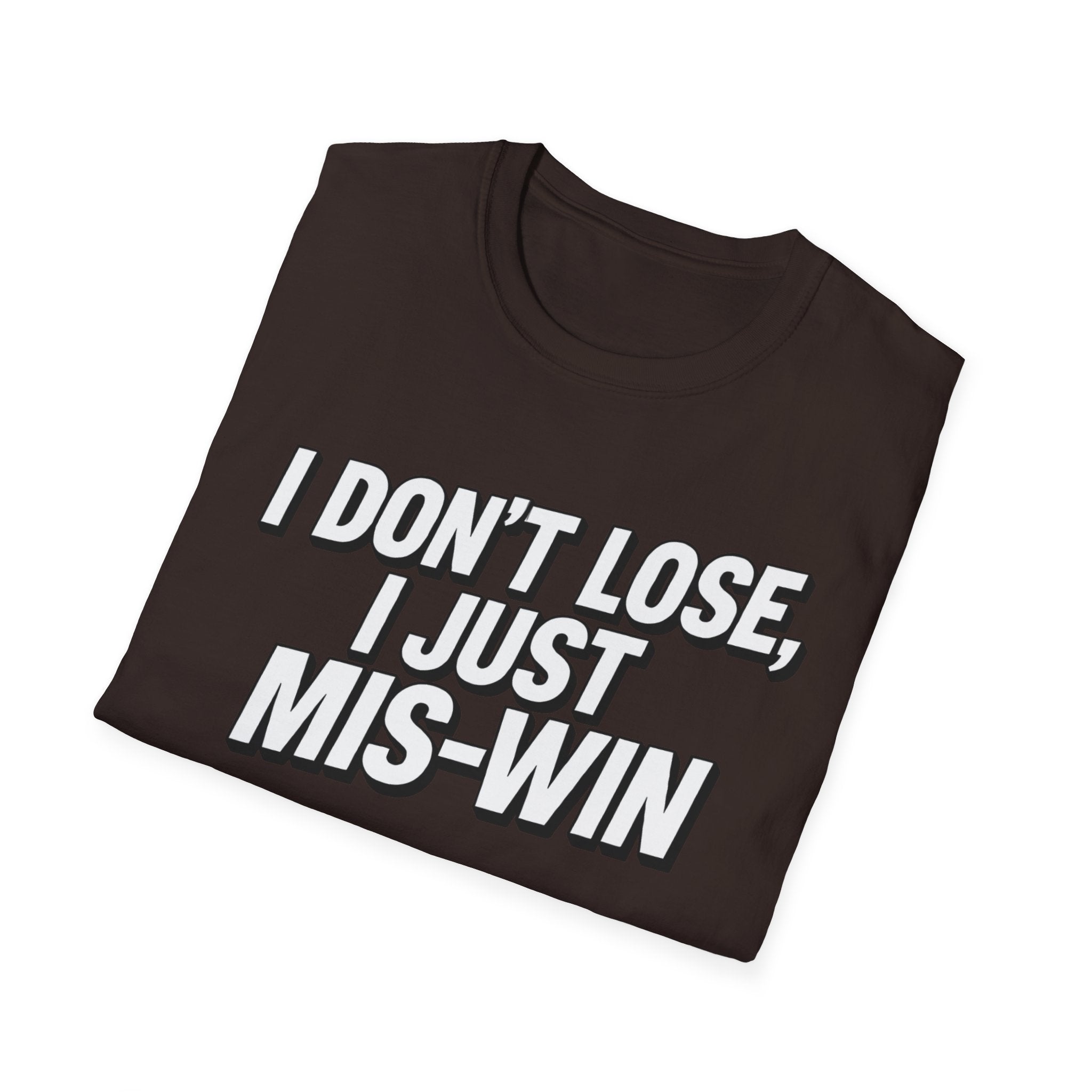 I don't lose I just Mis-Win
