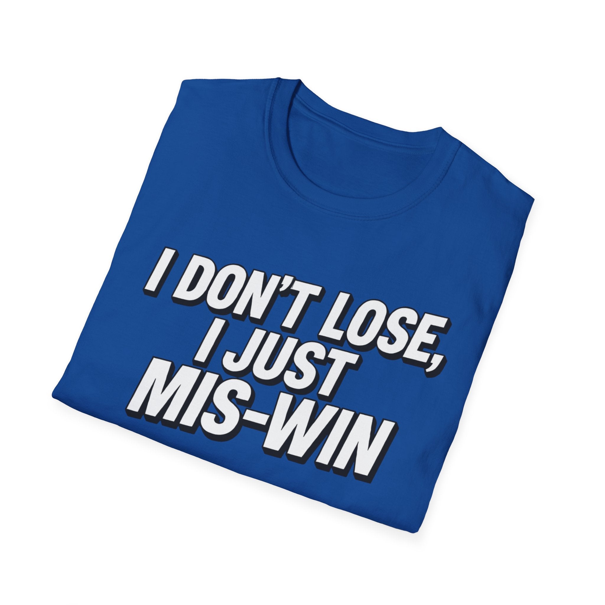 I don't lose I just Mis-Win