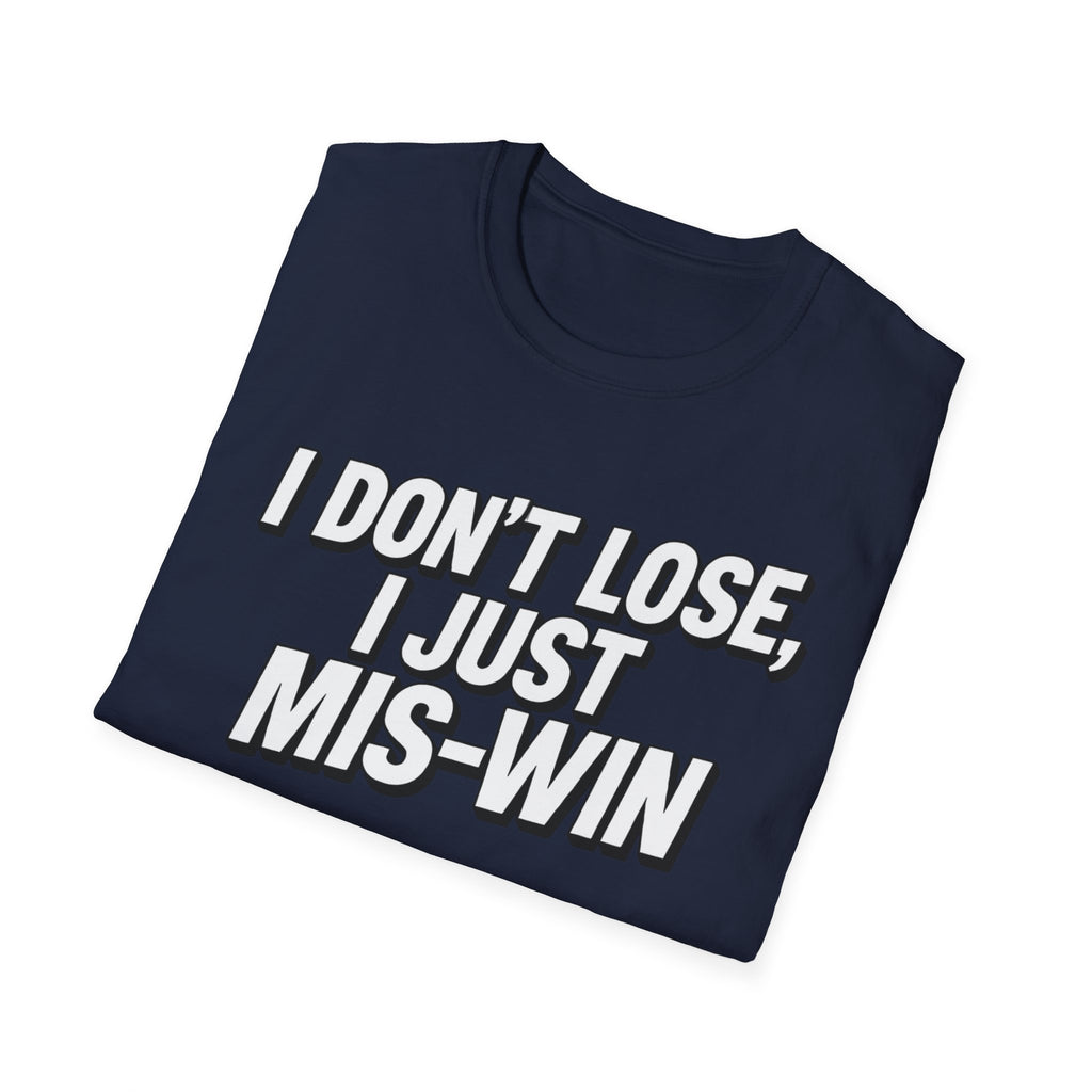 I don't lose I just Mis-Win
