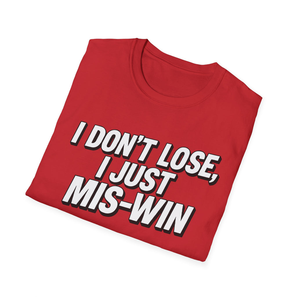 I don't lose I just Mis-Win
